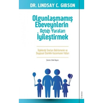 Olgunlaşmamış Ebeveynlerin Açtığı Yaraları İyileştirmek