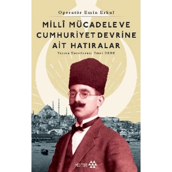 Operatör Emin Erkul - Milli Mücadele ve Cumhuriyet Devrine Ait Hatıralar