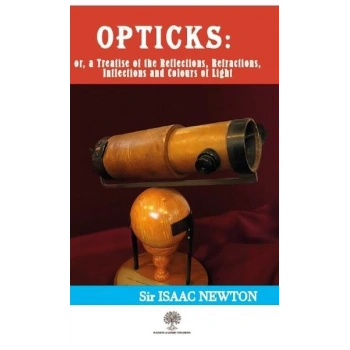Opticks: Or a Treatise of the Reflections - Refractions-Inflections and Colours of Light