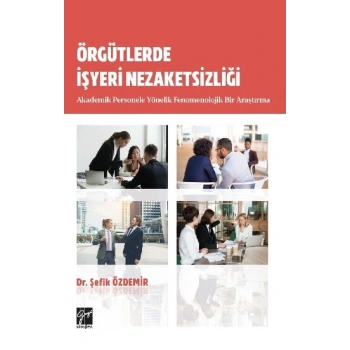 Örgütlerde İşyeri Nezaketsizliği Akademik Personele Yönelik Fenomenolojik Bir Araştırma