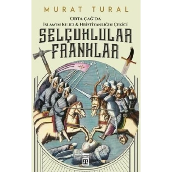 Orta Çağda İslamın Kılıcı ve Hristiyanlığın Çekici: Selçuklular - Franklar