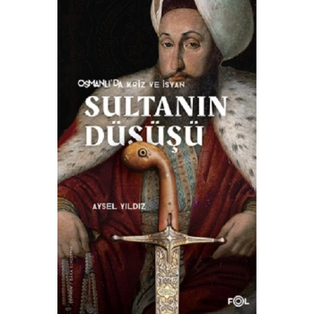 Osmanlıda Kriz ve İsyan Sultanın Düşüşü