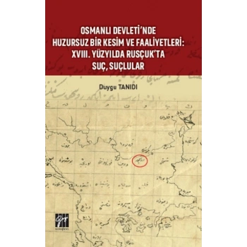 Osmanlı Devleti’nde Huzursuz Bir Kesim ve Faaliyetleri : XVIII. Yüzyılda Rusçuk’ta Suç, Suçlular