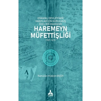 Osmanlı Devleti’nde Vakıflar İçin Kurulmuş Özel Bir Mahkeme: Haremeyn Müfettişliği (1587-1615)