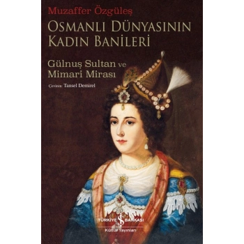 Osmanlı Dünyasının Kadın Banileri – Gülnuş Sultan ve Mimari Mirası
