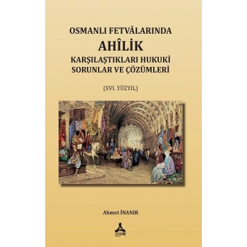 Osmanlı Fetvalarında Ahilik Karşılaştıkları Hukuki Sorunlar ve Çözümleri