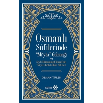 Osmanlı Sufilerinde Mi’yar Geleneği ve Şeyh Muhammed Nazmi’nin Mi’yar-ı Tarikat-ı İlahi Adlı Eseri