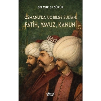Osmanlı’da Üç Bilge Sultan: Fatih, Yavuz, Kanuni