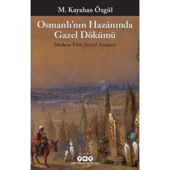 Osmanlı’nın Hazanında Gazel Dökümü Modern Türk Şiirini Ararken