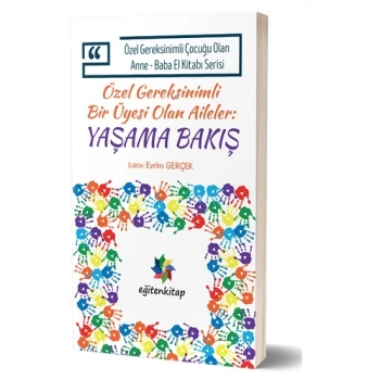 Özel Gereksinimli Çocuğu Olan Anne – Baba El Kitabı Serisi  - Özel Gereksinimli Bir Üyesi Olan Aileler - Yaşama Bakış