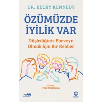 Özümüzde İyilik Var: Düşlediğiniz Ebeveyn Olmak İçin Bir Rehber