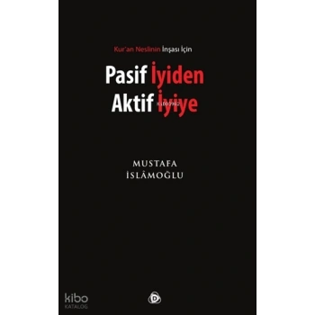 Pasif İyiden Aktif İyiye; Kuran Neslinin İnşası İçin