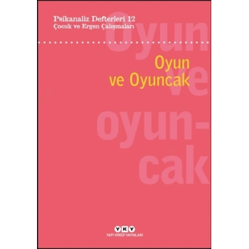 Psikanaliz Defterleri 12:  Çocuk Ve Ergen Çalışmaları – Oyun Ve Oyuncak
