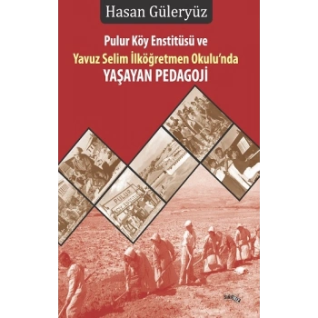 Pulur Köy Enstitüsü Ve Yavuz Selim İlköğretmen Okulu’nda YAŞAYAN Pedagoji