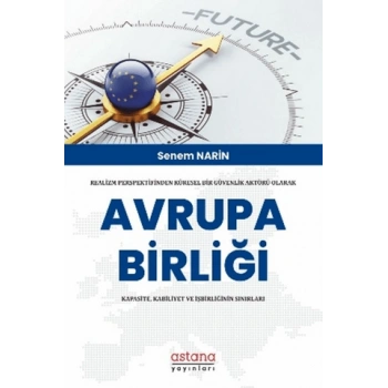 Realizm Perspektifinden Küresel Bir Güvenlik Aktörü Olarak Avrupa Birliği: Kapasite, Kabiliyet Ve İşbirliğinin Sınırları