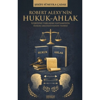 Robert Alexy’nin Hukuk-Ahlak İlişkisine Yaklaşımı Kapsamında Hukuki Argümantasyon Teorisi