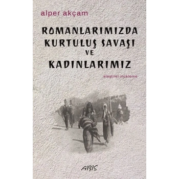 Romanlarımızda Kurtuluş Savaşı                     ve Kadınlarımız