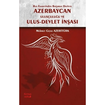 Rus Esaretinden Bağımsız Devlete Azerbaycan Ulusçuluğu ve Ulus Devlet İnşası