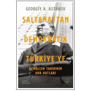 Saltanattan Demokratik Türkiye’ye: Kemalizm Tarihinin Ana Hatları