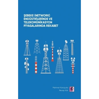 Şebeke (Network) Endüstrilerinde ve Telekomünikasyon Piyasalarında Rekabet