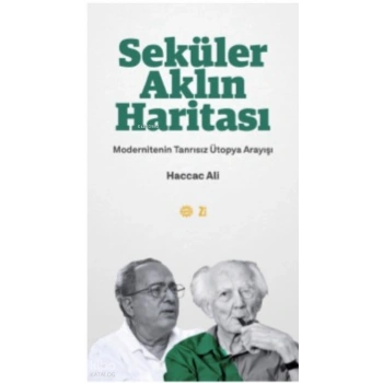 Seküler Aklın Haritası ;Modernitenin Tanrısız Ütopya Arayışı