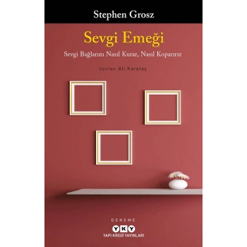 Sevgi Emeği - Sevgi Bağlarını Nasıl Kurar, Nasıl Koparırız