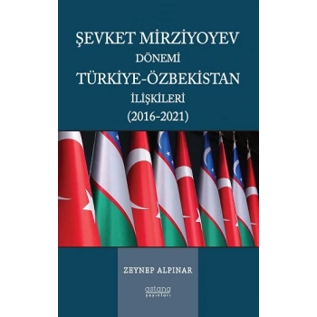 Şevket Mirziyoyev Dönemi Türkiye-Özbekistan İlişkileri (2016-2021)