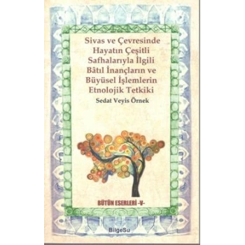 Sivas Ve Çevresinde Hayatın Çeşitli Safhalarıyla İlgili Batıl İnançların ve Büyüsel İşlemlerin Etnolojik Tetkiki