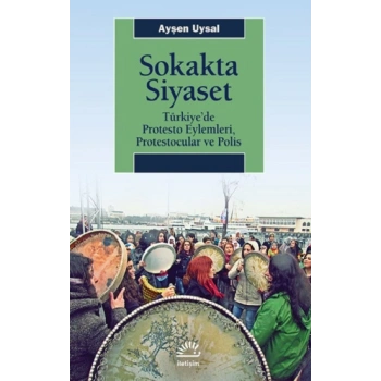 Sokakta Siyaset: Türkiye’de Protesto Eylemleri, Protestocular ve Polis