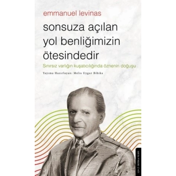 Sonsuza Açılan Yol Benliğimizin Ötesindedir - Emmanuel Levinas