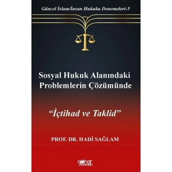 Sosyal Hukuk Alanındaki Problemlerin Çözümünde İçtihad ve Taklid-Güncel İslam-İnsan Hukuku Denemeleri-5