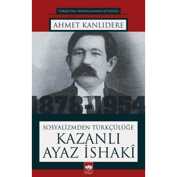 Sosyalizmden Türkçülüğe Kazanlı Ayaz İshaki