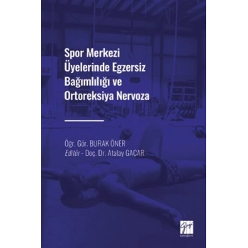 Spor Merkezi Üyelerinde Egzersiz Bağımlılığı ve Ortoreksiya Nervoza
