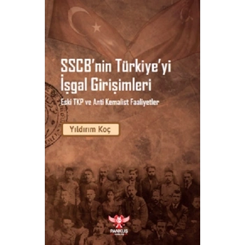 SSCB’nin Türkiye’yi İşgal Girişimleri – Eski TKP ve Anti Kemalist Faaliyet