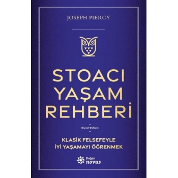 Stoacı Yaşam Rehberi;Klasik Felsefeyle İyi Yaşamayı Öğrenmek