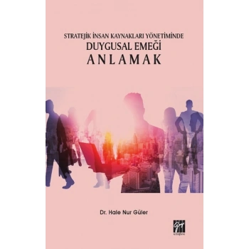 Stratejik İnsan Kaynakları Yönetiminde Duygusal Emeği Anlamak