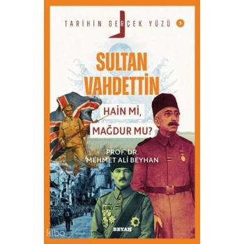 Sultan Vahdettin; Hain mi, Mağdur mu?;Tarihin Gerçek Yüzü - 3
