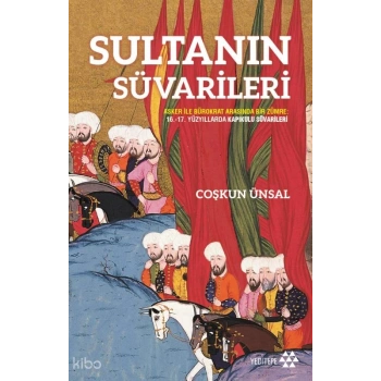 Sultanın Süvarileri;Asker İle Bürokrat Arasında Bir Zümre: 16.-17. Yüzyıllarda Kapıkulu Süvarileri