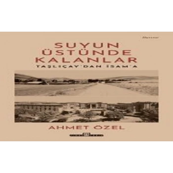 Suyun Üstünde Kalanlar / Taşlıçaydan İsama