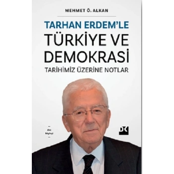 Tarhan Erdem’le Türkiye Ve Demokrasi Tarihimiz Üzerine Notlar