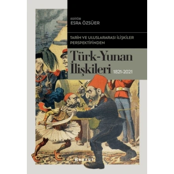 Tarih ve Uluslararası İlişkiler Perspektifinden Türk -Yunan İlişkileri 1821-2021