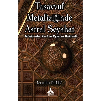 Tasavvuf Metafiziğinde Astral Seyahat Müşahede, Keşf Ve Eşyanın Hakikati