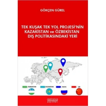 Tek Kuşak Tek Yol Projesi’nin Kazakistan ve Özbekistan Dış Politikasındaki Yeri