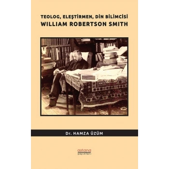 Teolog, Eleştirmen, Din Bilimcisi William Robertson Smith