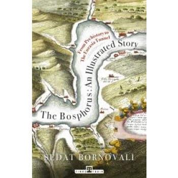 The Bosphorus: An Illustrated Story - Boğaziçinin Tarih Atlası (İngilizce)