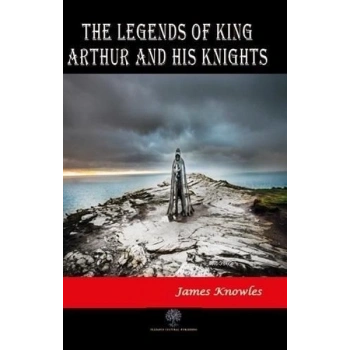 The Legends of King Arthur and His Knights