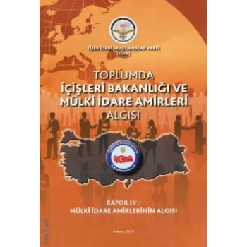Toplumda İçişleri Bakanlığı Ve Mülki İdare Amirleri Algısı - Rapor 4 Mülki İdare Amirlerinin Algısı