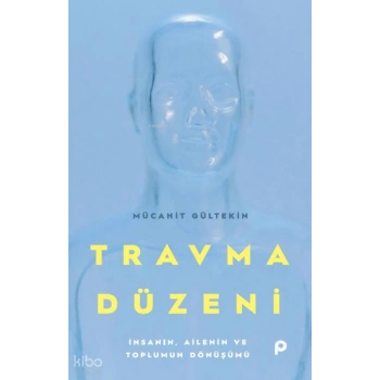 Travma Düzeni;İnsanın, Ailenin ve Toplumun Dönüşümü