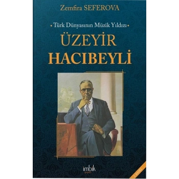 Türk Dünyasının Müzik Yıldızı Üzeyir Hacıbeyli