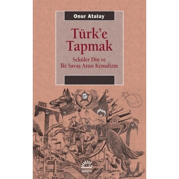 Türke Tapmak Seküler Din ve İki Savaş Arası Kemalizm